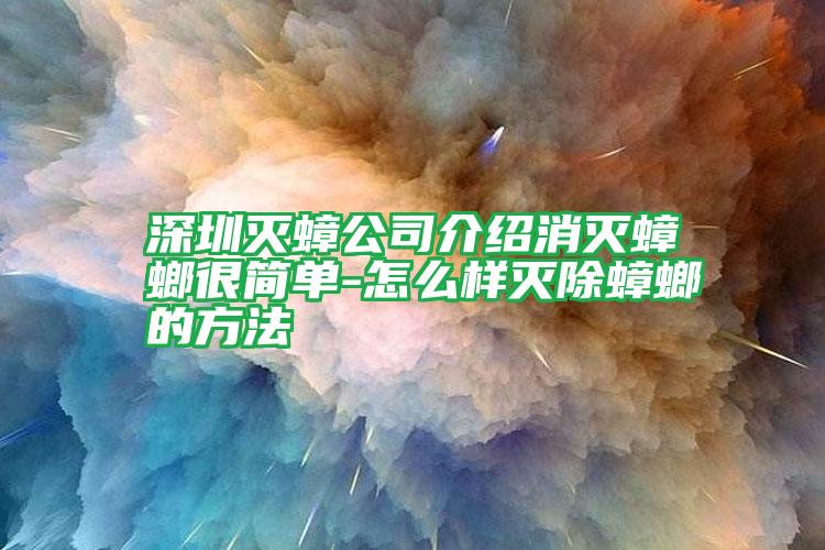 深圳滅蟑公司介紹消滅蟑螂很簡(jiǎn)單-怎么樣滅除蟑螂的方法