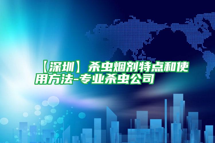 【深圳】殺蟲(chóng)煙劑特點(diǎn)和使用方法-專業(yè)殺蟲(chóng)公司