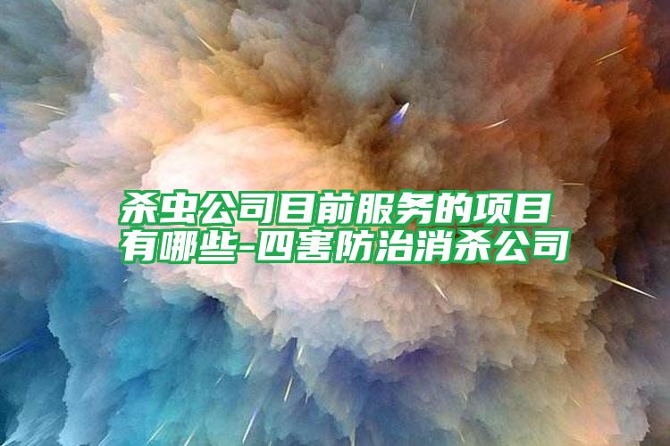 殺蟲公司目前服務(wù)的項(xiàng)目有哪些-四害防治消殺公司