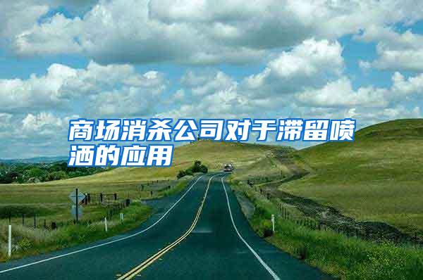商場消殺公司對于滯留噴灑的應用