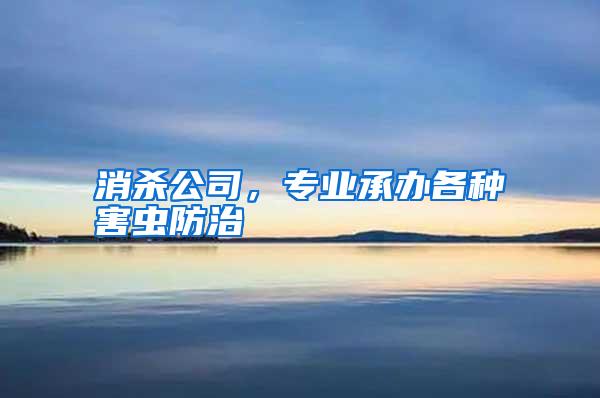 消殺公司，專業(yè)承辦各種害蟲防治