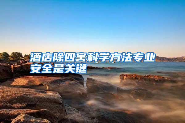 酒店除四害科學方法專業(yè)安全是關(guān)鍵