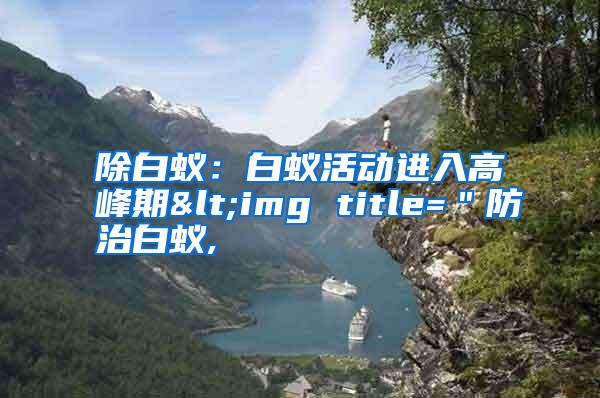 除白蟻：白蟻活動(dòng)進(jìn)入高峰期<img title=＂防治白蟻,