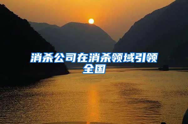 消殺公司在消殺領(lǐng)域引領(lǐng)全國(guó)