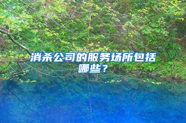 消殺公司的服務(wù)場所包括哪些？