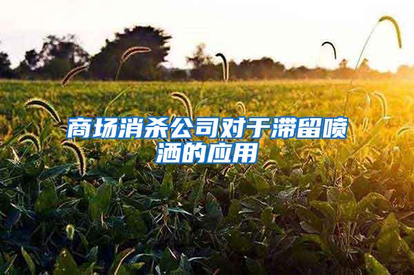 商場消殺公司對于滯留噴灑的應(yīng)用