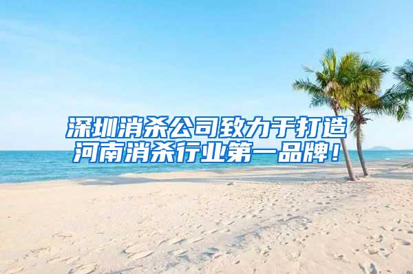 深圳消殺公司致力于打造河南消殺行業(yè)第一品牌！