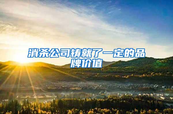 消殺公司鑄就了一定的品牌價值
