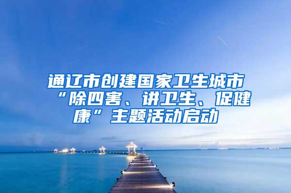 通遼市創(chuàng)建國家衛(wèi)生城市“除四害、講衛(wèi)生、促健康”主題活動啟動