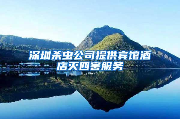 深圳殺蟲公司提供賓館酒店滅四害服務